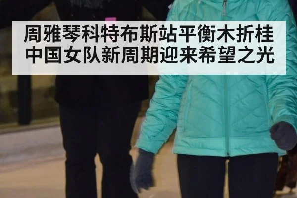 周雅琴科特布斯站平衡木折桂 中国女队新周期迎来希望之光